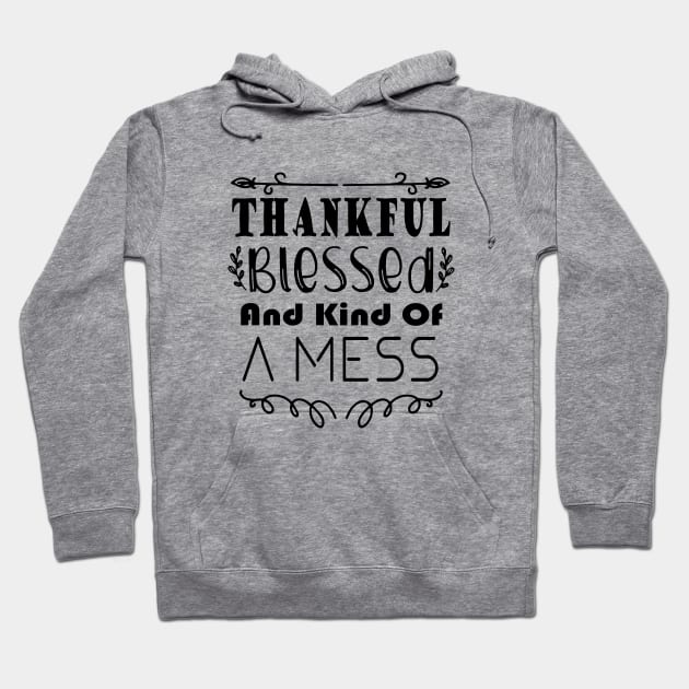 Thankful Blessed and Kind of a Mess Hoodie by kirayuwi